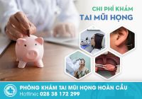 Cập nhật bảng chi phí khám tai mũi họng mới hiện nay