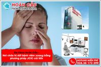 Đa Khoa Hoàn Cầu - Nơi chữa trị dứt bệnh viêm xoang bằng phương pháp JCIC cải tiến